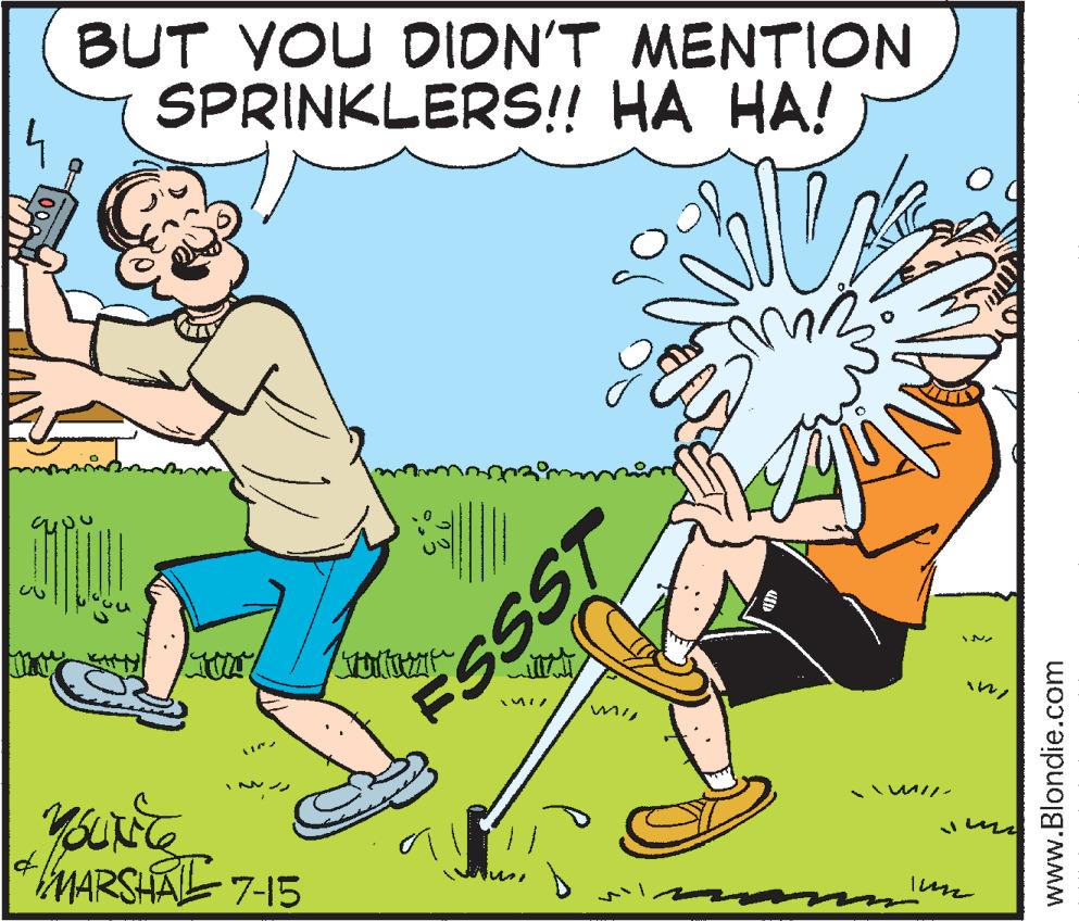 People in nature OCR: BUT YOU DIDN'T MENTION SPRINKLERS!! HA HA! YOLINECE MARSHALL 7-15 ESSST MI QU Imm inwww.Blondie.com BUT YOU DIDN'T MENTION SPRINKLERS !! HA HA ! YOLINECE MARSHALL 7-15 ESSST MI QU Imm in
