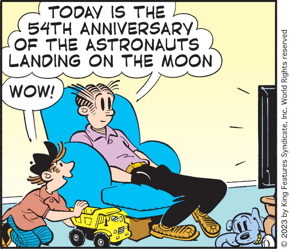 Humour OCR: TODAY IS THE 54TH ANNIVERSARY OF THE ASTRONAUTS LANDING ON THE MOON WOW! © 2023 by King Features SyndicateInc. World Rights reserved TODAY IS THE 54TH ANNIVERSARY OF THE ASTRONAUTS LANDING ON THE MOON WOW ! © 2023 by King Features SyndicateInc. World Rights reserved
