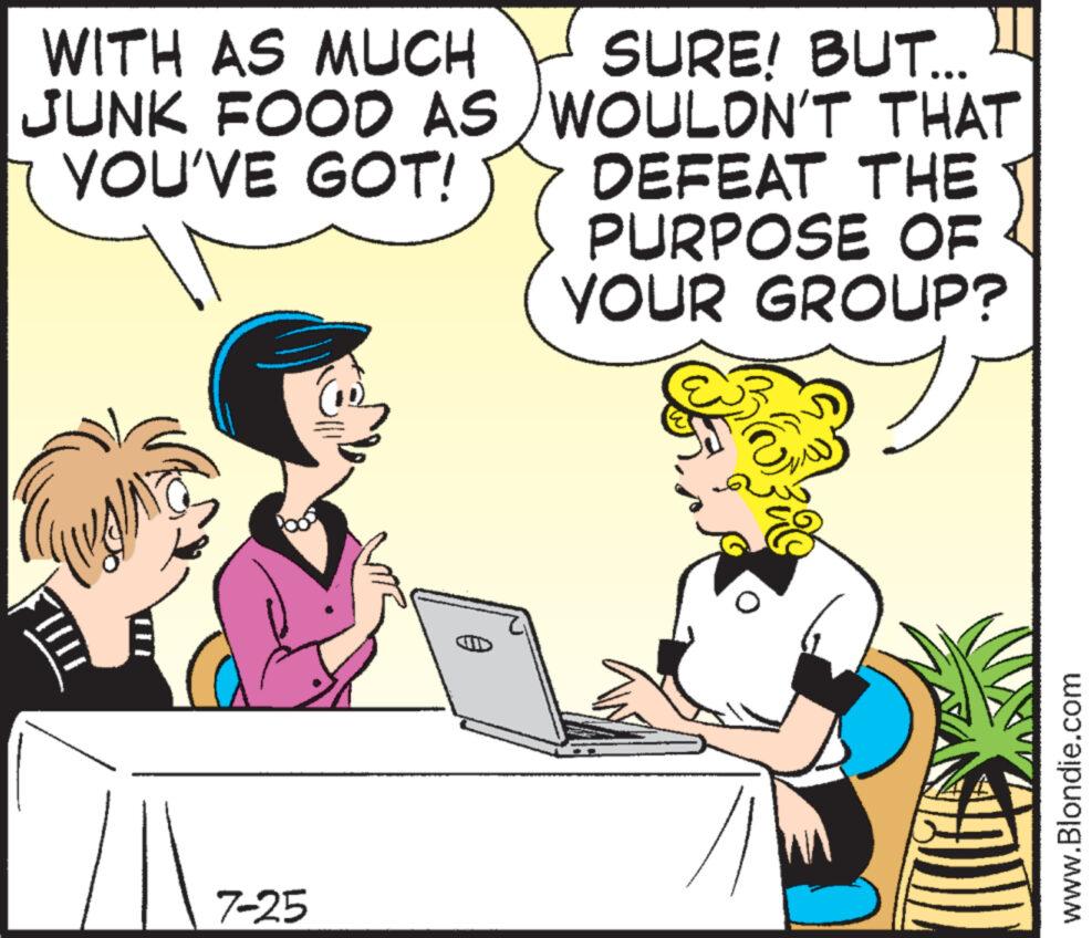 Line OCR: WITH AS MUCH SURE! BUT... JUNK FOOD AS /WOULDN'T THAT YOU'VE GOT! DEFEAT THE PURPOSE OF YOUR GROUP? 7-25 www.Blondie.com WITH AS MUCH SURE ! BUT ... JUNK FOOD AS / WOULDN'T THAT YOU'VE GOT ! DEFEAT THE PURPOSE OF YOUR GROUP ? 7-25 www.Blondie.com