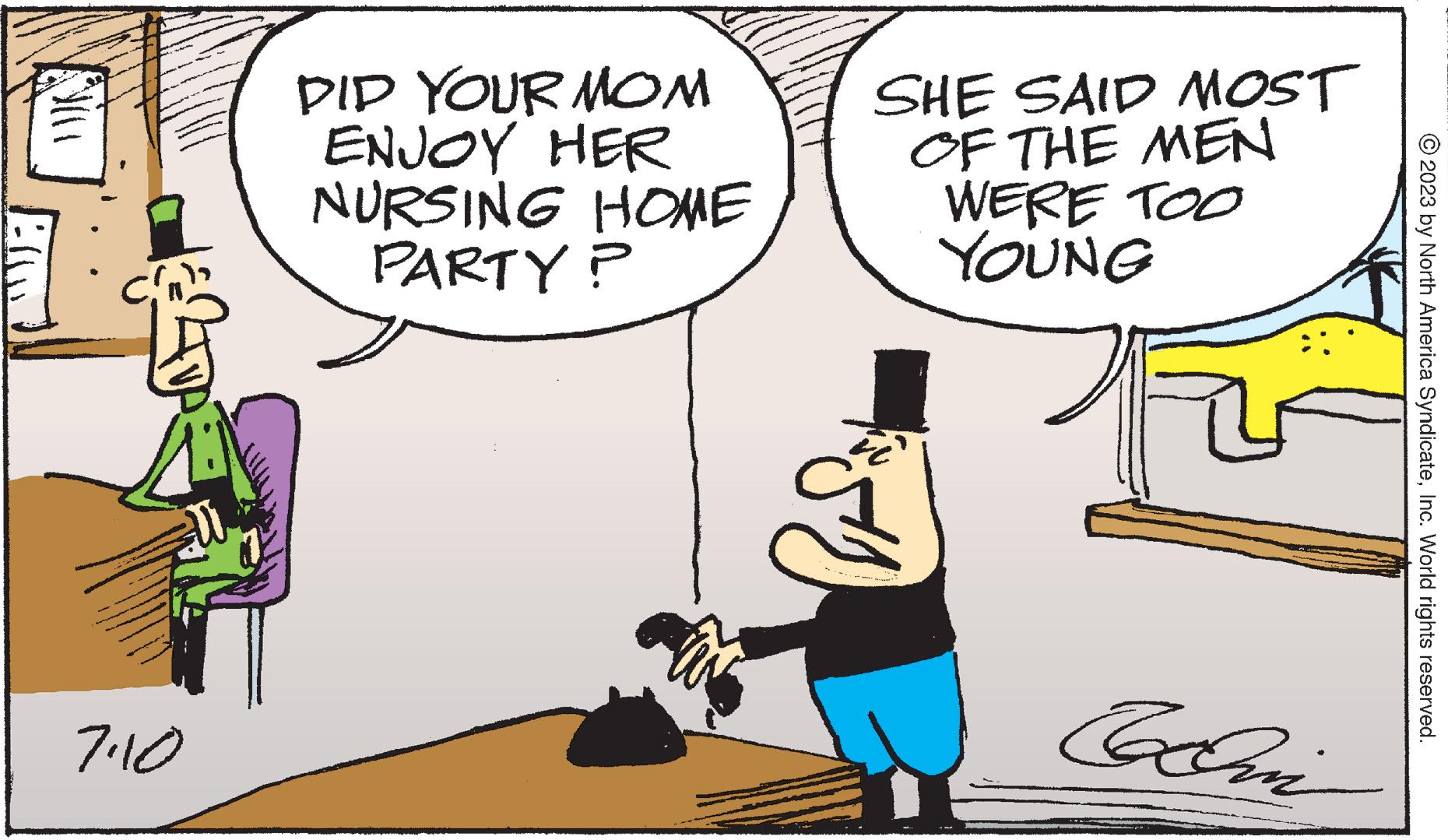 Parallel OCR: HOT 7:10 DID YOUR MOM ENJOY HER NURSING HOME PARTY? SHE SAID MOST OF THE MEN WERE TOO YOUNG PAST impo © 2023 by North America SyndicateInc. World rights reserved. HOT 7:10 DID YOUR MOM ENJOY HER NURSING HOME PARTY ? SHE SAID MOST OF THE MEN WERE TOO YOUNG PAST impo © 2023 by North America SyndicateInc. World rights reserved .