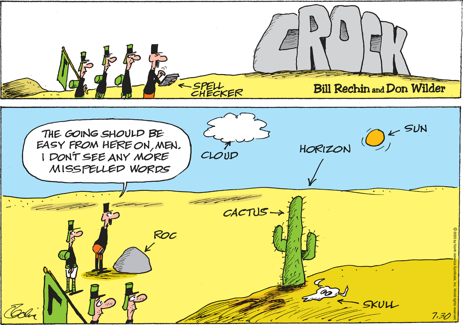 Line OCR: THE GOING SHOULD BE EASY FROM HERE ONMEN. I DON'T SEE ANY MORE MISSPELLED WORDS JL Codin L <SPELL CHECKER ROC Eup CLOUD CROEK CACTUS ? Bill Rechin and Don Wilder HORIZON ? Sand K SUN OF SKULL 7.30 © 2023 by North America SyndicateInc. World rights reserved. THE GOING SHOULD BE EASY FROM HERE ONMEN . I DON'T SEE ANY MORE MISSPELLED WORDS JL Codin L < SPELL CHECKER ROC Eup CLOUD CROEK CACTUS ? Bill Rechin and Don Wilder HORIZON ? Sand K SUN OF SKULL 7.30 © 2023 by North America SyndicateInc. World rights reserved .