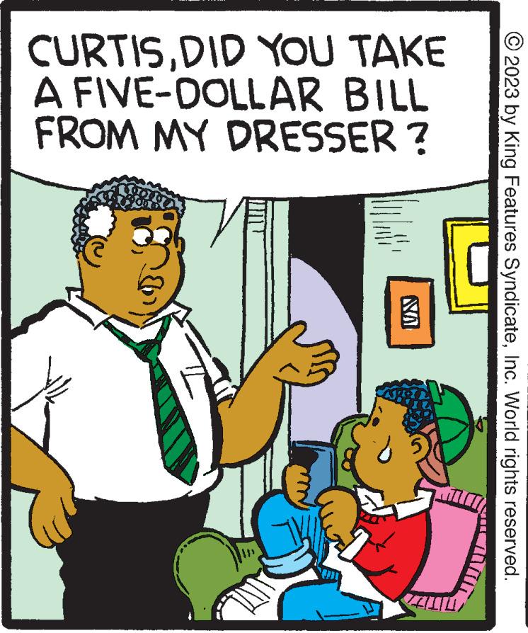 Rectangle OCR: © 2023 by King Features SyndicateInc. World rights reserved. YOU TAKE CURTISDID A FIVE-DOLLAR BILL FROM MY DRESSER? NAI ????? © 2023 by King Features SyndicateInc. World rights reserved . YOU TAKE CURTISDID A FIVE - DOLLAR BILL FROM MY DRESSER ? NAI ?????
