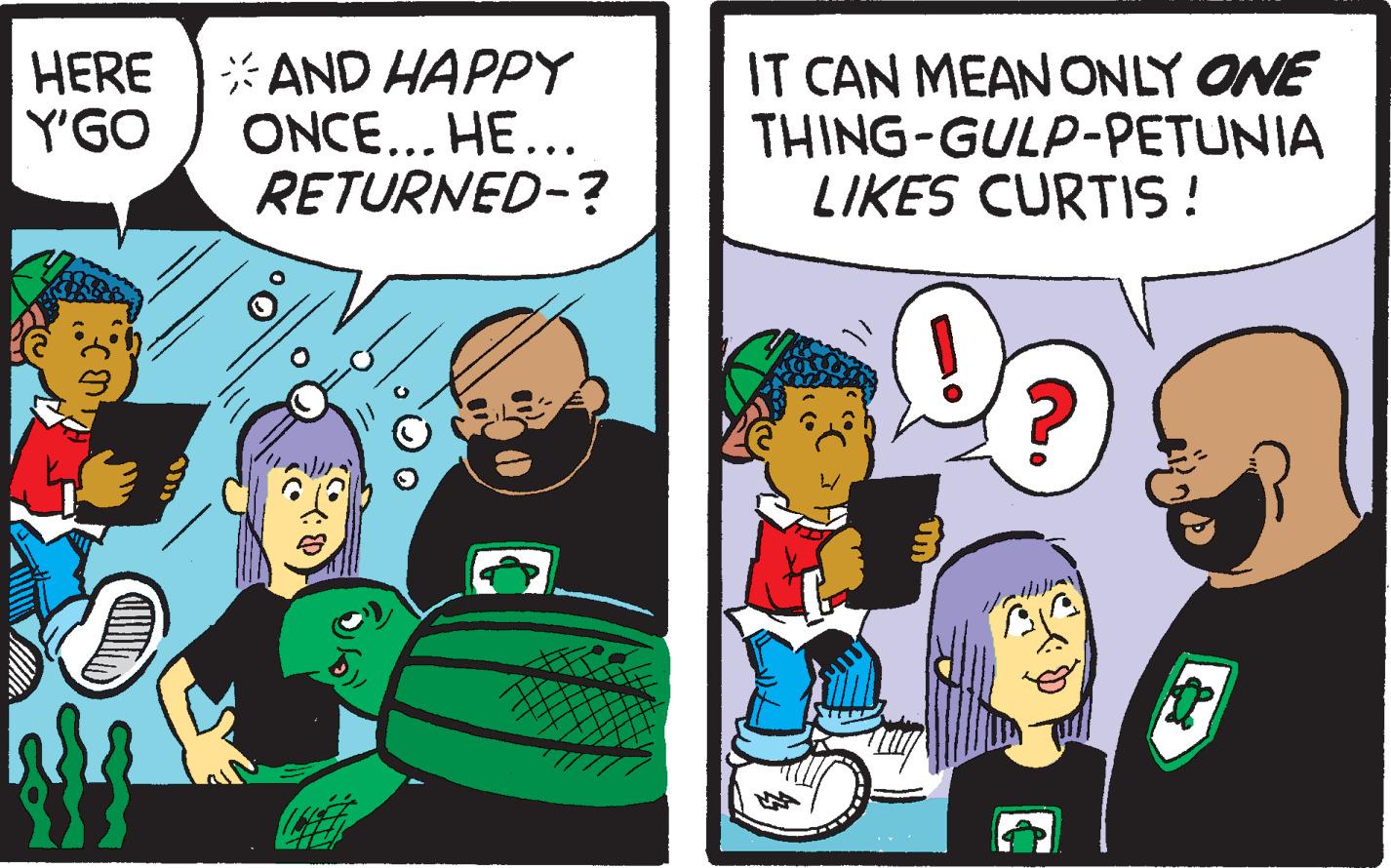 Art OCR: HERE AND HAPPY Y'GO ONCE... HE... RETURNED-? co IT CAN MEAN ONLY ONE THING-GULP-PETUNIA LIKES CURTIS! ? I HERE AND HAPPY Y'GO ONCE ... HE ... RETURNED- ? co IT CAN MEAN ONLY ONE THING - GULP - PETUNIA LIKES CURTIS ! ? I