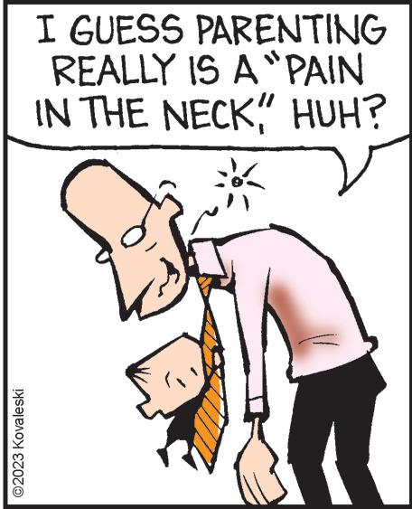 Font OCR: ?2023 Kovaleski I GUESS PARENTING REALLY IS A "PAIN IN THE NECK" HUH? = ?2023 Kovaleski I GUESS PARENTING REALLY IS A " PAIN IN THE NECK " HUH ? =