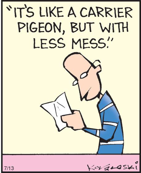 Drawing OCR: "IT'S LIKE A CARRIER PIGEONBUT WITH LESS MESS!" 7/13 ******* Koráleski " IT'S LIKE A CARRIER PIGEONBUT WITH LESS MESS ! " 7/13 ******* Koráleski
