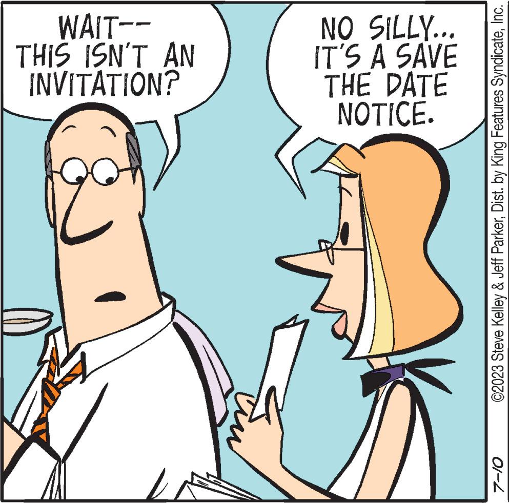 Organism OCR: WAIT-- THIS ISN'T AN INVITATION? Fu NO SILLY... IT'S A SAVE THE DATE NOTICE. ©2023 Steve Kelley & Jeff ParkerInc. 01-2 WAIT- THIS ISN'T AN INVITATION ? Fu NO SILLY ... IT'S A SAVE THE DATE NOTICE . © 2023 Steve Kelley & Jeff ParkerDist . by King Features SyndicateInc. 01-2