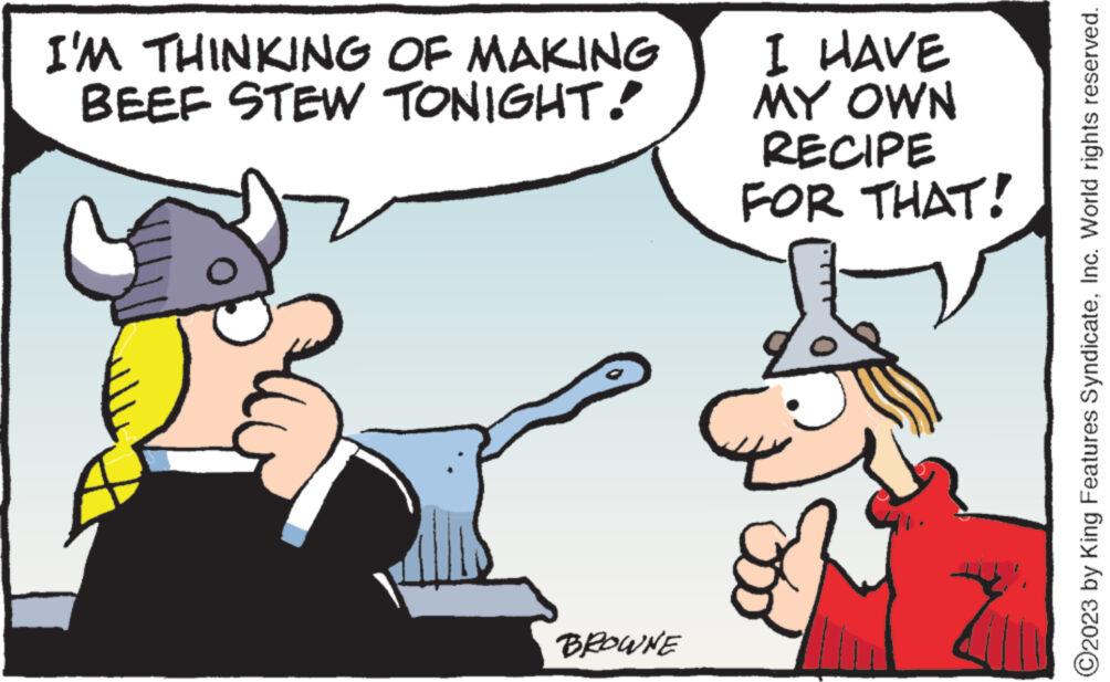 Interaction OCR: I'M THINKING OF MAKING BEEF STEW TONIGHT! BROWNE I HAVE MY OWN RECIPE FOR THAT! ?2023 by King Features SyndicateInc. World rights reserved. I'M THINKING OF MAKING BEEF STEW TONIGHT ! BROWNE I HAVE MY OWN RECIPE FOR THAT ! ?2023 by King Features SyndicateInc. World rights reserved .
