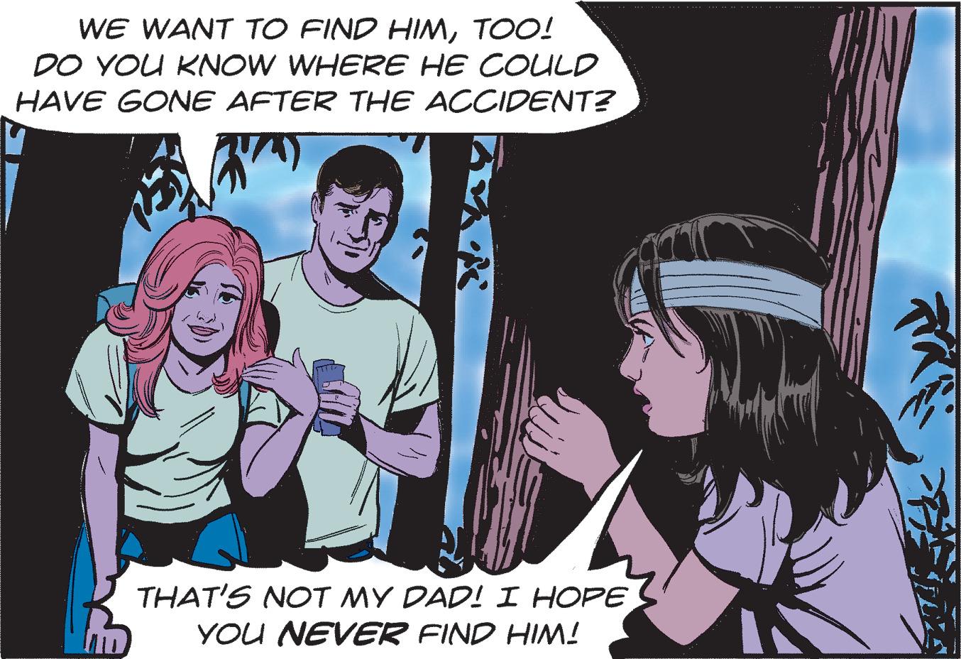 Fictional character OCR: WE WANT TO FIND HIMTOO! DO YOU KNOW WHERE HE COULD HAVE GONE AFTER THE ACCIDENT? THAT'S NOT MY DAD! I HOPE YOU NEVER FIND HIM! ************** **** WE WANT TO FIND HIMTOO ! DO YOU KNOW WHERE HE COULD HAVE GONE AFTER THE ACCIDENT ? THAT'S NOT MY DAD ! I HOPE YOU NEVER FIND HIM ! ************** ****