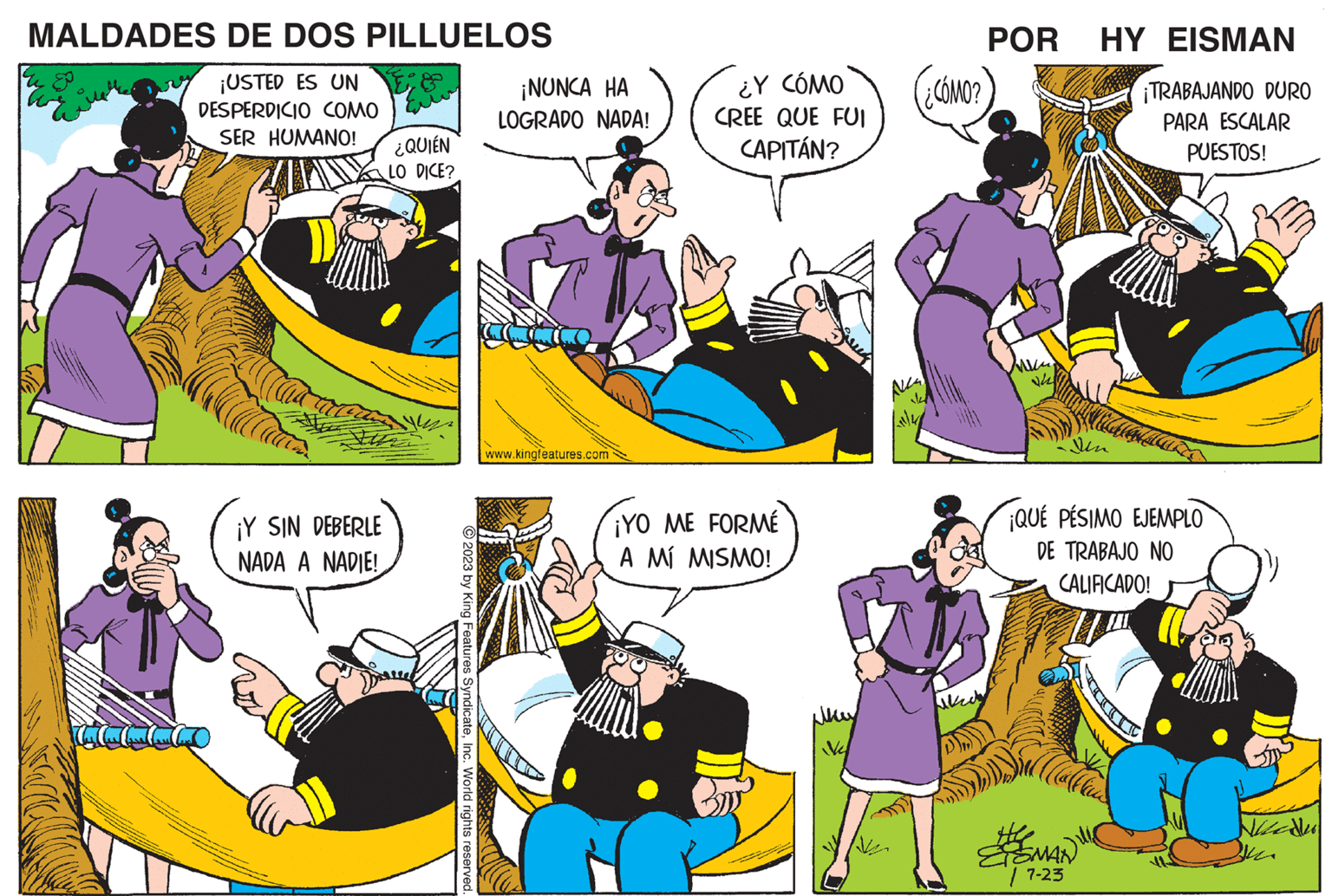 Community OCR: MALDADES DE DOS PILLUELOS ¡USTED ES UN DESPERDICIO COMO La Casa Con Ca www SER HUMANO! ¿QUIÉN LO DICE? ¡Y SIN DEBERLE NADA A NADIE! 2023 by King Features SyndicateInc. World rights reserved. ¡NUNCA HA LOGRADO NADA! crio www.kingfeatures.com ¿Y CÓMO CREE QUE FUI CAPITÁN? ¡YO ME FORMÉ A MÍ MISMO! Ver N ¿CÓMO? B POR HY EISMAN ??? ¡TRABAJANDO DURO PARA ESCALAR PUESTOS! ¡QUÉ PÉSIMO EJEMPLO DE TRABAJO NO CALIFICADO! ISMAN / 7-23 MALDADES DE DOS PILLUELOS ¡ USTED ES UN DESPERDICIO COMO La Casa Con Ca www SER HUMANO ! ¿ QUIÉN LO DICE ? ¡ Y SIN DEBERLE NADA A NADIE ! 2023 by King Features SyndicateInc. World rights reserved . ¡ NUNCA HA LOGRADO NADA ! crio www.kingfeatures.com ¿ Y CÓMO CREE QUE FUI CAPITÁN ? ¡ YO ME FORMÉ A MÍ MISMO ! Ver N ¿ CÓMO ? B POR HY EISMAN ??? ¡ TRABAJANDO DURO PARA ESCALAR PUESTOS ! ¡ QUÉ PÉSIMO EJEMPLO DE TRABAJO NO CALIFICADO ! ISMAN / 7-23