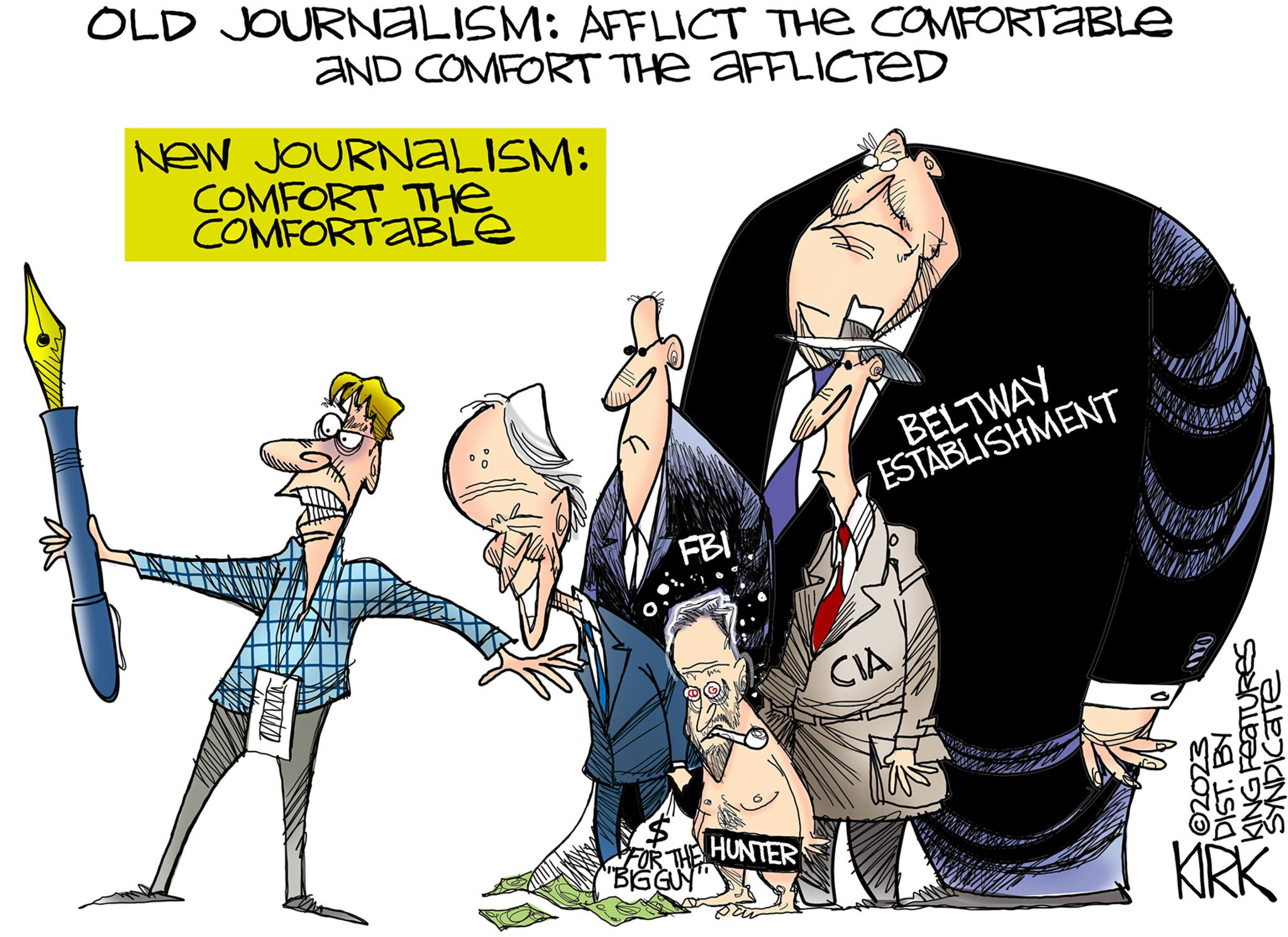 Illustration OCR: umin OLD JOURNALISM: AFFLICT THE COMFORTABLE AND COMFORT THE AFFLICTED NEW JOURNALISM: COMFORT THE COMFORTABLE FOR THE "BIG GUY HUNTER BELTWAY ESTABLISHMENT FBI CIA 02023 DIST. BY KING FEATURES SYNDICATE KRK umin OLD JOURNALISM : AFFLICT THE COMFORTABLE AND COMFORT THE AFFLICTED NEW JOURNALISM : COMFORT THE COMFORTABLE FOR THE " BIG GUY HUNTER BELTWAY ESTABLISHMENT FBI CIA 02023 DIST . BY KING FEATURES SYNDICATE KRK