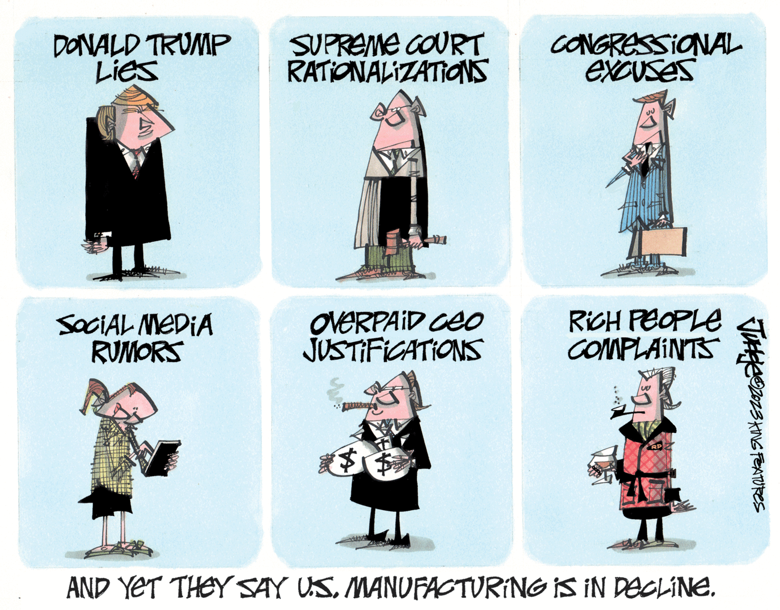 Drawing OCR: DONALD TRUMP Lies CE SOCIAL MEDIA RUMORS SUPREME COURT RATIONALIZATIONS OVERPAID Ceo JUSTIFICATIONS JAWAPER MM CONGRESSIONAL excuses NE RICH PEOPLE COMPLAINTS RP AND YET THEY SAY U.SMANUFACTURING IS IN DECLINE. Judge zez 2023 KING FEATURES DONALD TRUMP Lies CE SOCIAL MEDIA RUMORS SUPREME COURT RATIONALIZATIONS OVERPAID Ceo JUSTIFICATIONS JAWAPER MM CONGRESSIONAL excuses NE RICH PEOPLE COMPLAINTS RP AND YET THEY SAY U.SMANUFACTURING IS IN DECLINE . Judge zez 2023 KING FEATURES