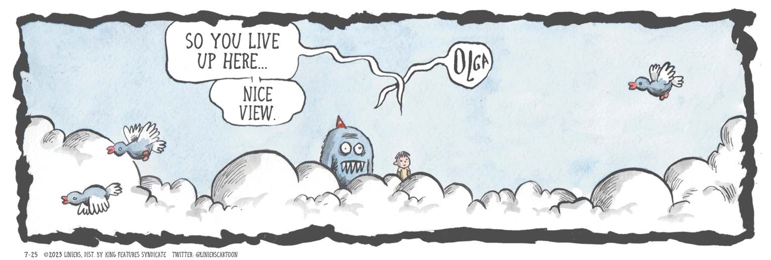Painting OCR: ??? SO YOU LIVE UP HERE... 7-25 2023 LINIERSDIST. BY KING FEATURES SYNDICATE TWITTER: @LINIERS-CARTOON NICE VIEW. OQ www OLGA ??? SO YOU LIVE UP HERE ... 7-25 2023 LINIERSDIST . BY KING FEATURES SYNDICATE TWITTER : @ LINIERS - CARTOON NICE VIEW . OQ www OLGA