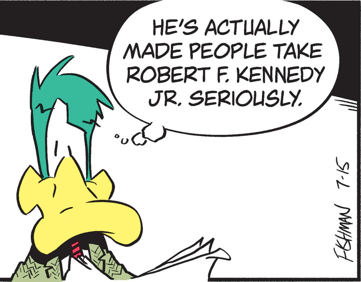 People in nature OCR: HE'S ACTUALLY MADE PEOPLE TAKE ROBERT F. KENNEDY JRSERIOUSLY. FISHMAN 7-15 HE'S ACTUALLY MADE PEOPLE TAKE ROBERT F. KENNEDY JRSERIOUSLY . FISHMAN 7-15