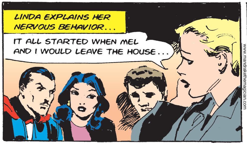 Friendship OCR: LINDA EXPLAINS HER NERVOUS BEHAVIOR… IT ALL STARTED WHEN MEL AND I WOULD LEAVE THE HOUSE….. (perall I) www.mandrakethemagician.com LINDA EXPLAINS HER NERVOUS BEHAVIOR … IT ALL STARTED WHEN MEL AND I WOULD LEAVE THE HOUSE … .. ( perall I ) www.mandrakethemagician.com