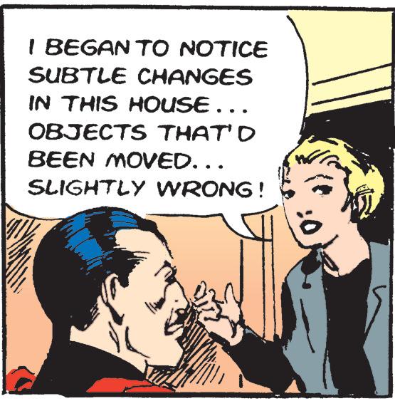 Organism OCR: www I BEGAN TO NOTICE SUBTLE CHANGES IN THIS HOUSE... OBJECTS THAT'D BEEN MOVED... SLIGHTLY WRONG! w :0 1 www I BEGAN TO NOTICE SUBTLE CHANGES IN THIS HOUSE ... OBJECTS THAT'D BEEN MOVED ... SLIGHTLY WRONG ! w : 0 1