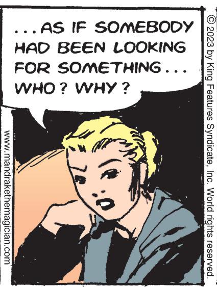 Humour OCR: www.mandrakethemagician.com AS IF SOMEBODY HAD BEEN LOOKING FOR SOMETHING... WHO ? WHY ? 0: © 2023 by King Features SyndicateInc. World rights reserved. www.mandrakethemagician.com AS IF SOMEBODY HAD BEEN LOOKING FOR SOMETHING ... WHO ? WHY ? 0 : © 2023 by King Features SyndicateInc. World rights reserved .