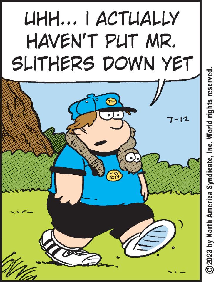 Art OCR: UHH... I ACTUALLY HAVEN'T PUT MR. SLITHERS DOWN YET Ak TT 3 TINY TOTS 10 7-12 © 2023 by North America SyndicateInc. World rights reserved. UHH ... I ACTUALLY HAVEN'T PUT MR . SLITHERS DOWN YET Ak TT 3 TINY TOTS 10 7-12 © 2023 by North America SyndicateInc. World rights reserved .