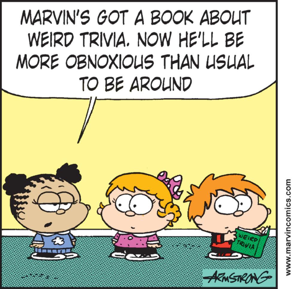 Pleased OCR: MARVIN'S GOT A BOOK ABOUT WEIRD TRIVIA. NOW HE'LL BE MORE OBNOXIOUS THAN USUAL TO BE AROUND C WEIRD TRIVIA CHES ARMSTRONG www.marvincomics.com MARVIN'S GOT A BOOK ABOUT WEIRD TRIVIA . NOW HE'LL BE MORE OBNOXIOUS THAN USUAL TO BE AROUND C WEIRD TRIVIA CHES ARMSTRONG www.marvincomics.com