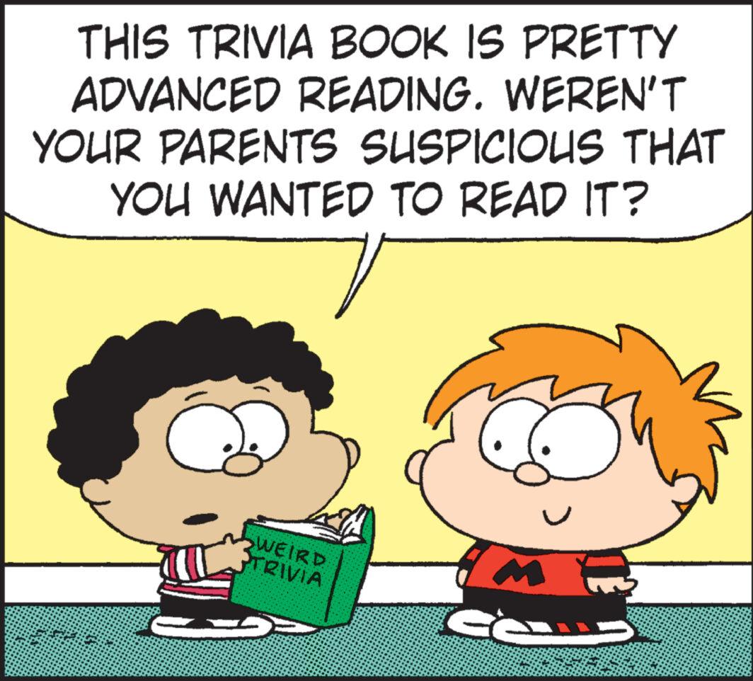 Happy OCR: THIS TRIVIA BOOK IS PRETTY ADVANCED READING. WEREN'T YOUR PARENTS SUSPICIOUS THAT YOU WANTED TO READ IT? SWEIRD TRIVIA THIS TRIVIA BOOK IS PRETTY ADVANCED READING . WEREN'T YOUR PARENTS SUSPICIOUS THAT YOU WANTED TO READ IT ? SWEIRD TRIVIA
