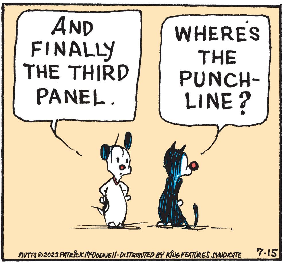 Art OCR: AND FINALLY THE THIRD PANEL. WHERE'S THE PUNCH- LINE? MUTTS ©2023 PATRICK MCDONNE||- DISTRIBUTED BY KING FEATURES SYNDICATE 7.15 AND FINALLY THE THIRD PANEL . WHERE'S THE PUNCH LINE ? MUTTS © 2023 PATRICK MCDONNE || - DISTRIBUTED BY KING FEATURES SYNDICATE 7.15