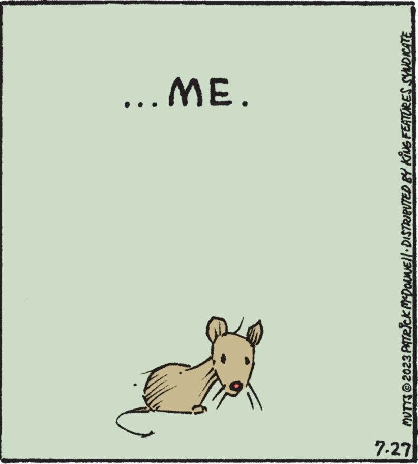 Drawing OCR: 7.27 ? ME. MUTTS © 2023 PATRICK MCDONNE!! · DISTRIBUTED BY KING FEATURES SYNDICATE 7.27 ? ME . MUTTS © 2023 PATRICK MCDONNE !! · DISTRIBUTED BY KING FEATURES SYNDICATE