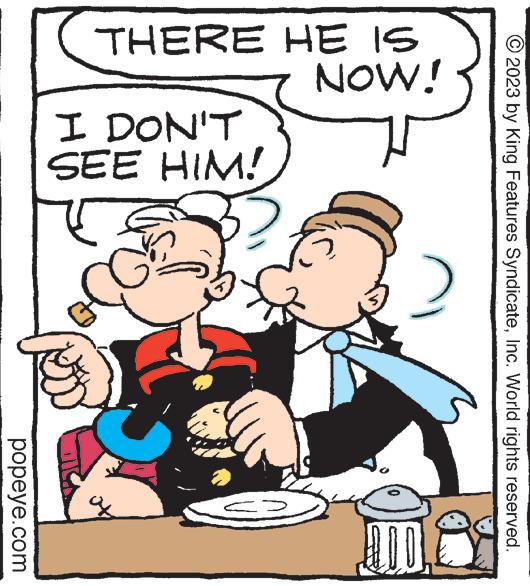 Poster OCR: © 2023 by King Features SyndicateInc. World rights reserved. HE IS NOW! THERE I DON'T SEE HIM! a 100 popeye.com © 2023 by King Features SyndicateInc. World rights reserved . HE IS NOW ! THERE I DON'T SEE HIM ! a 100 popeye.com
