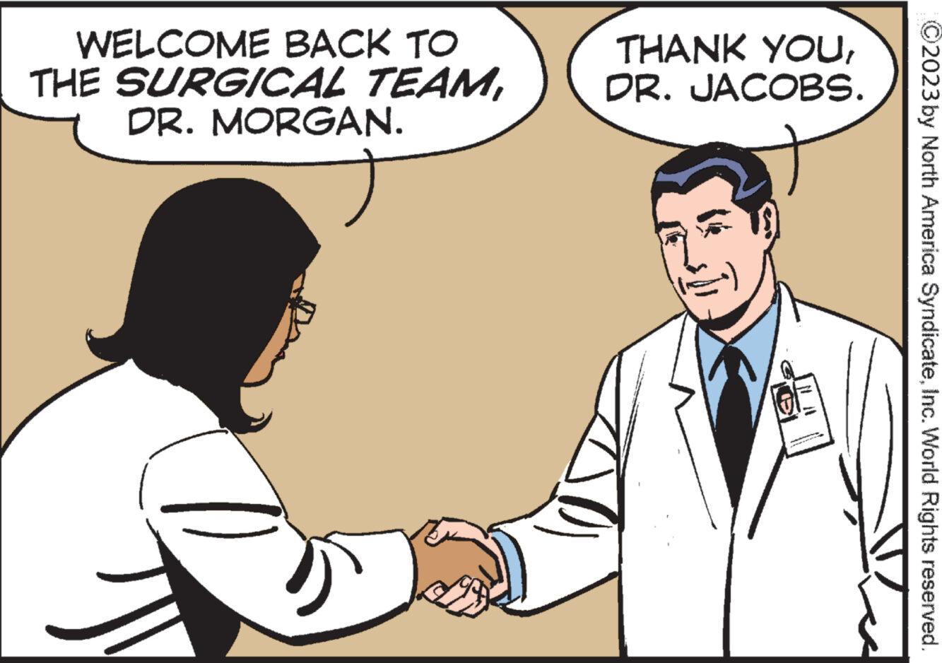 Font OCR: WELCOME BACK TO THE SURGICAL TEAMDR. MORGAN. J THANK YOUDR. JACOBS. ?2023 by North America SyndicateInc. World Rights reserved. WELCOME BACK TO THE SURGICAL TEAMDR . MORGAN . J THANK YOUDR . JACOBS . ?2023 by North America SyndicateInc. World Rights reserved .