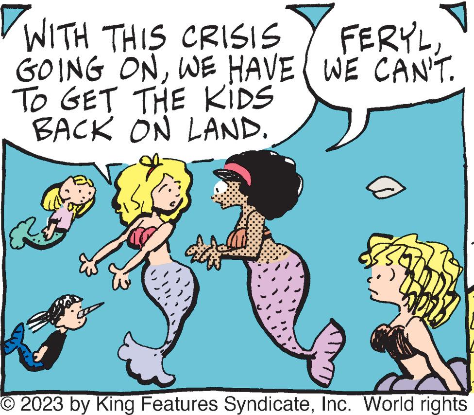 Happy OCR: WITH THIS CRISIS FERY'L GOING ONWE HAVE WE CAN'T. TO GET THE KIDS BACK ON LAND. © 2023 by King Features SyndicateInc. World rights WITH THIS CRISIS FERY'L GOING ONWE HAVE WE CAN'T . TO GET THE KIDS BACK ON LAND . © 2023 by King Features SyndicateInc. World rights