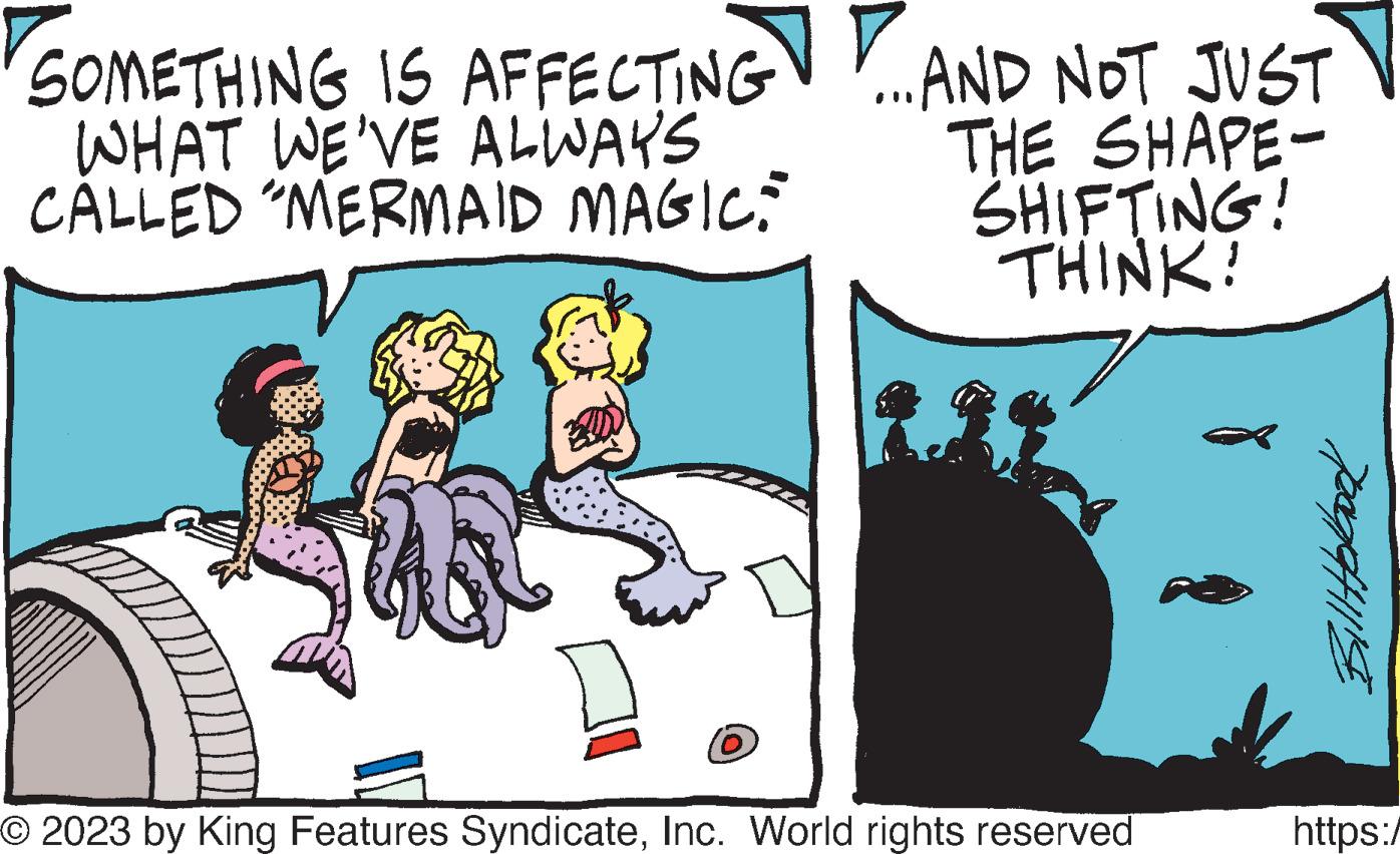 Art OCR: P SOMETHING IS AFFECTING...AND WHAT WE'VE ALWAYS CALLED "MERMAID MAGIC: NOT JUST THE SHAPE- SHIFTING! THINK! © 2023 by King Features SyndicateInc. World rights reserved Billtokbook https:/ P SOMETHING IS AFFECTING ... AND WHAT WE'VE ALWAYS CALLED " MERMAID MAGIC : NOT JUST THE SHAPE SHIFTING ! THINK ! © 2023 by King Features SyndicateInc. World rights reserved Billtokbook https : /