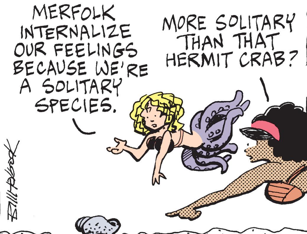 Font OCR: MERFOLK INTERNALIZE OUR FEELINGS BECAUSE WE'RE A SOLITARY SPECIES. - Bill Holbook 2 MORE SOLITARY THAN THAT HERMIT CRAB? MERFOLK INTERNALIZE OUR FEELINGS BECAUSE WE'RE A SOLITARY SPECIES . - Bill Holbook 2 MORE SOLITARY THAN THAT HERMIT CRAB ?