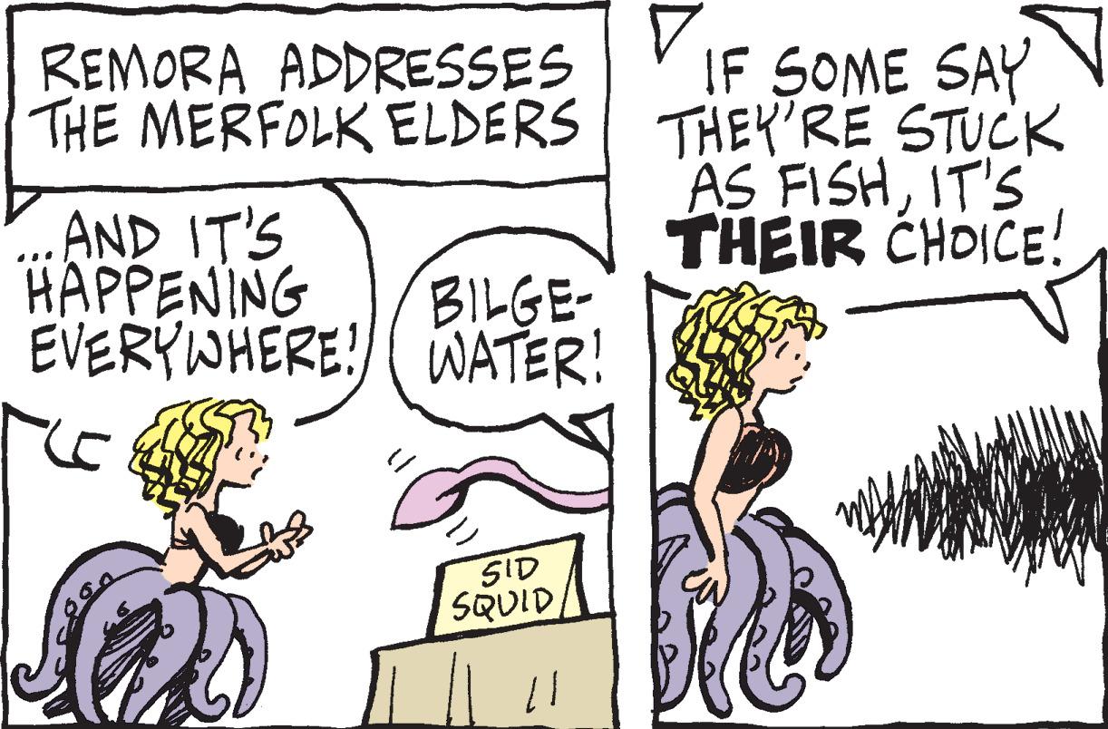 Font OCR: REMORA ADDRESSES THE MERFOLK ELDERS AND IT'S HAPPENING EVERYWHERE! WATER! BILGE- SID SQUID 11 V IF SOME SAY THEY'RE STUCK AS FISHIT'S THEIR CHOICE! REMORA ADDRESSES THE MERFOLK ELDERS AND IT'S HAPPENING EVERYWHERE ! WATER ! BILGE SID SQUID 11 V IF SOME SAY THEY'RE STUCK AS FISHIT'S THEIR CHOICE !