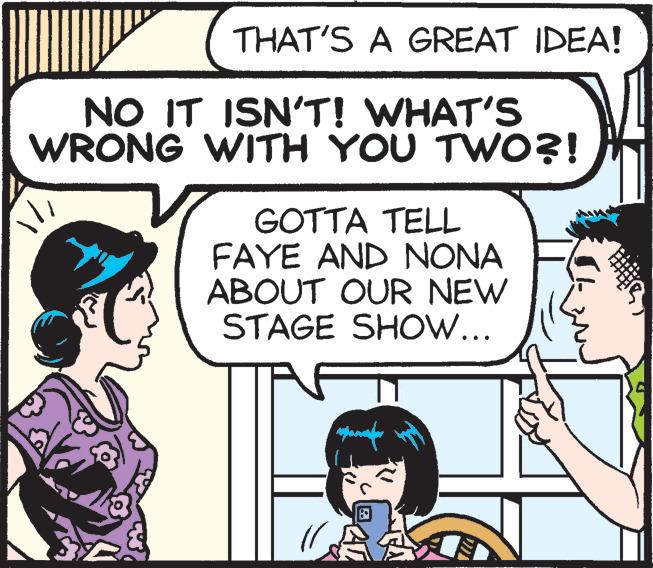Art OCR: THAT'S A GREAT IDEA! NO IT ISN'T! WHAT'S WRONG WITH YOU TWO?! ili GOTTA TELL FAYE AND NONA ABOUT OUR NEW STAGE SHOW... THAT'S A GREAT IDEA ! NO IT ISN'T ! WHAT'S WRONG WITH YOU TWO ?! ili GOTTA TELL FAYE AND NONA ABOUT OUR NEW STAGE SHOW ...