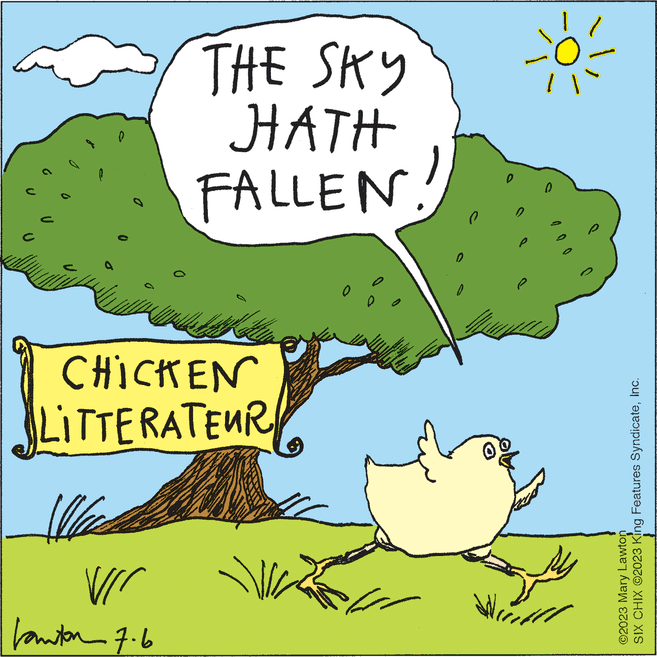 Font OCR: ? les THE SKY HATH FALLEN. CHICKEN LITTERATEUR vir tanton 7.6 T www. ww ww e U Wendel SIX CHIX ©2023 King Features SyndicateInc. ©2023 Mary Lawton ? les THE SKY HATH FALLEN . CHICKEN LITTERATEUR vir tanton 7.6 T www . ww ww e U Wendel SIX CHIX © 2023 King Features SyndicateInc. © 2023 Mary Lawton