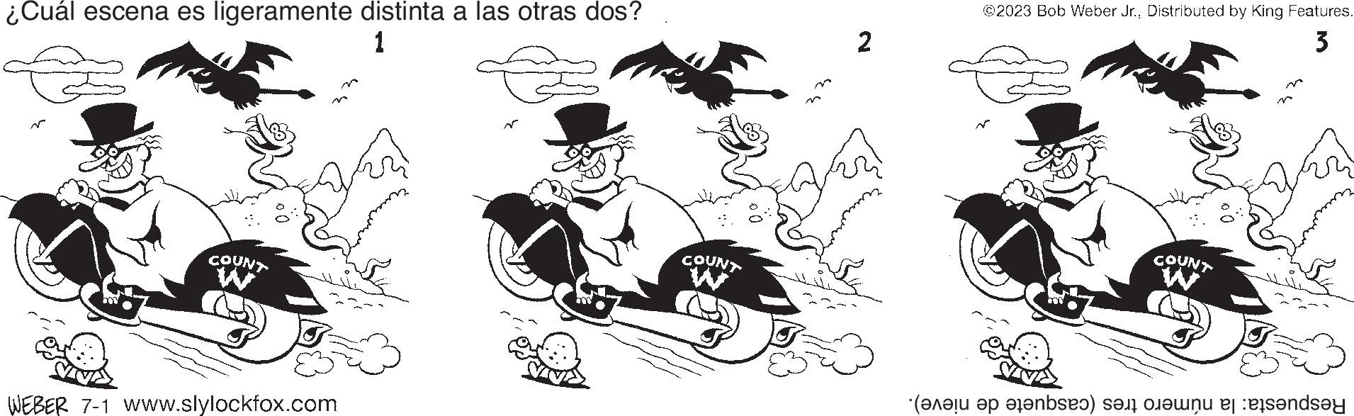 Motor vehicle OCR: ¿Cuál escena es ligeramente distinta a las otras dos? 1 N COUNT W WEBER 7-1 www.slylockfox.com COUNT 2 ©2023 Bob Weber Jr.Distributed by King Features. 3 COUNT W (?z? ? ?r?bsx) sa akinu er lösandsay ¿ Cuál escena es ligeramente distinta a las otras dos ? 1 N COUNT W WEBER 7-1 www.slylockfox.com COUNT 2 © 2023 Bob Weber Jr.Distributed by King Features . 3 COUNT W ( ?z? ? ?r?bsx ) sa akinu er lösandsay