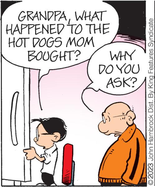 Interaction OCR: GRANDPAWHAT HAPPENED TO THE HOT DOGS MOM BOUGHT? WHY ????? ASK? O2023 John Hambrock Dist. By King Features Syndicate GRANDPAWHAT HAPPENED TO THE HOT DOGS MOM BOUGHT ? WHY ????? ASK ? O2023 John Hambrock Dist . By King Features Syndicate