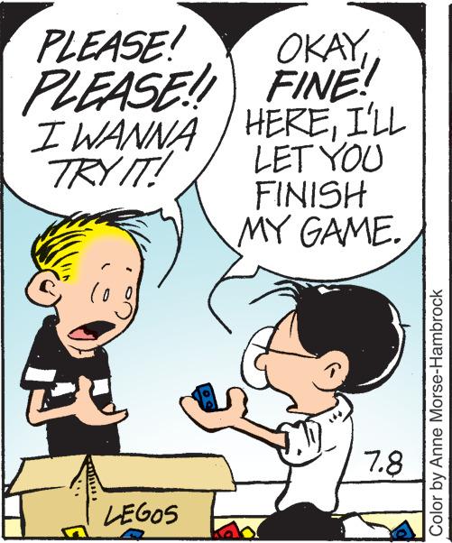 Happy OCR: PLEASE! PLEASE!! I WANNA TRY IT! LEGOS OKAYFINE! HEREI'LL LET YOU FINISH MY GAME. 7.8 Color by Anne Morse-Hambrock PLEASE ! PLEASE !! I WANNA TRY IT ! LEGOS OKAYFINE ! HEREI'LL LET YOU FINISH MY GAME . 7.8 Color by Anne Morse - Hambrock