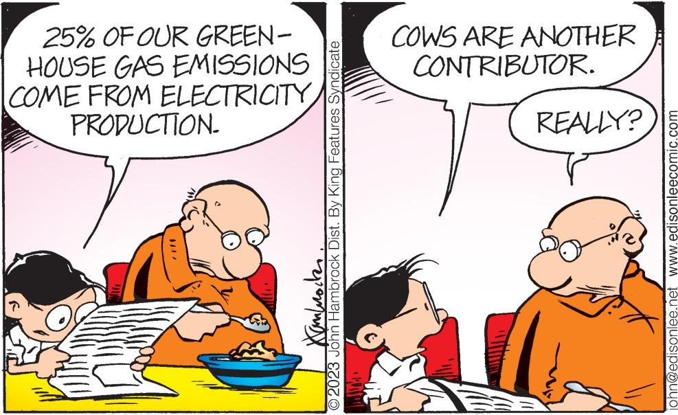 Interaction OCR: 25% OF OUR GREEN- HOUSE GAS EMISSIONS COME FROM ELECTRICITY PRODUCTION. ? ???????? O2023 John Hambrock Dist. By King Features Syndicate COWS ARE ANOTHER CONTRIBUTOR. REALLY? john@edisonlee.net www.edisonleecomic.com 25 % OF OUR GREEN HOUSE GAS EMISSIONS COME FROM ELECTRICITY PRODUCTION . ? ???????? O2023 John Hambrock Dist . By King Features Syndicate COWS ARE ANOTHER CONTRIBUTOR . REALLY ? john@edisonlee.net www.edisonleecomic.com