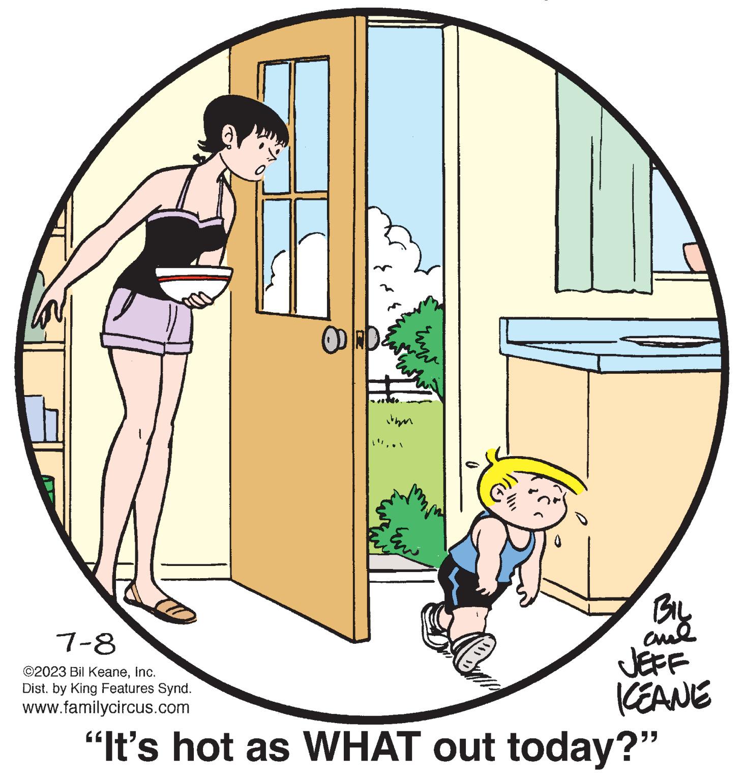 Illustration OCR: 7-8 ©2023 Bil KeaneInc. Dist. by King Features Synd. www.familycircus.com ORDEME in Euro BIL ??? JEFF KEANE "It's hot as WHAT out today?" 7-8 © 2023 Bil KeaneInc. Dist . by King Features Synd . www.familycircus.com ORDEME in Euro BIL ??? JEFF KEANE " It's hot as WHAT out today ? "