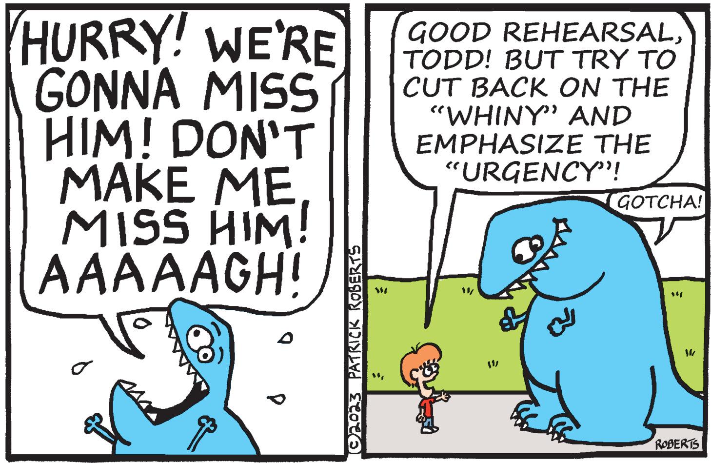 Happy OCR: HURRY! WE'RE GONNA MISS HIM! DON'T MAKE ME MISS HIM! AAAAAGH! (©2023 PATRICK ROBERTS GOOD REHEARSALTODD! BUT TRY TO CUT BACK ON THE "WHINY" AND EMPHASIZE THE "URGENCY"! = ??? GOTCHA! ROBERTS HURRY ! WE'RE GONNA MISS HIM ! DON'T MAKE ME MISS HIM ! AAAAAGH ! ( © 2023 PATRICK ROBERTS GOOD REHEARSALTODD ! BUT TRY TO CUT BACK ON THE " WHINY " AND EMPHASIZE THE " URGENCY " ! = ??? GOTCHA ! ROBERTS