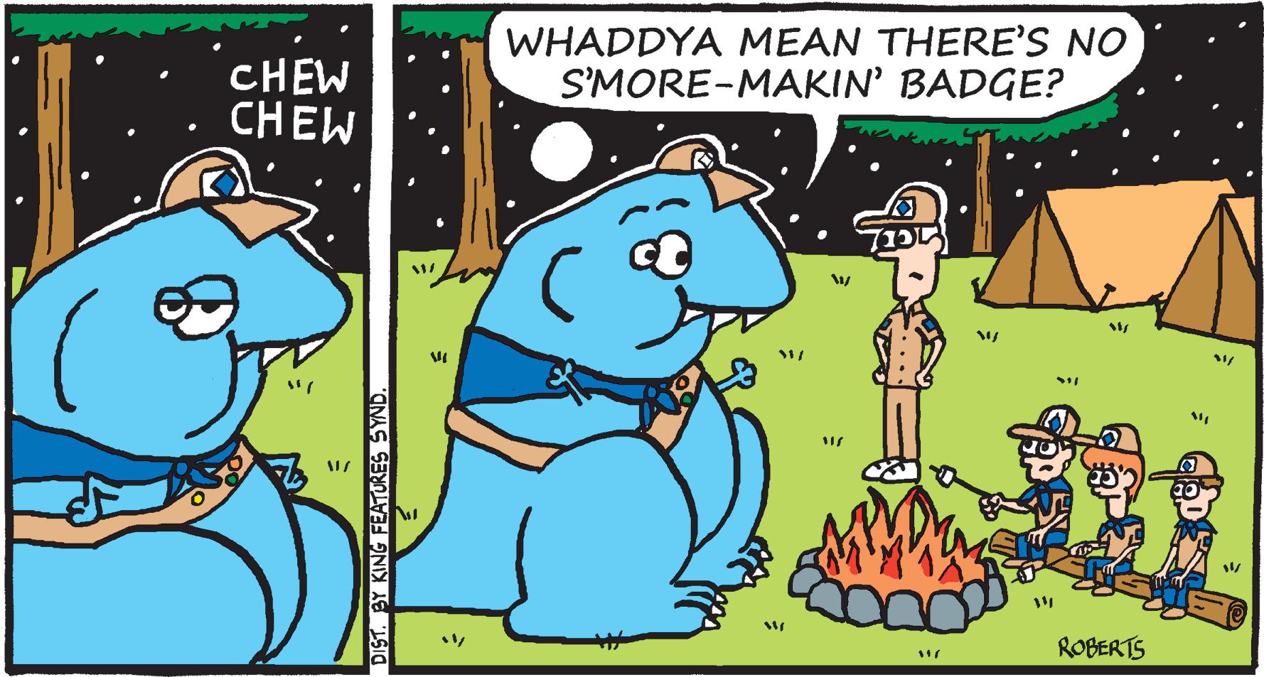 Rectangle OCR: CHEW CHEW DIST. BY KING FEATURES SYND. > WHADDYA MEAN THERE'S NO S'MORE-MAKIN' BADGE? W/ bad 197 ; sty ROBERTS CHEW CHEW DIST . BY KING FEATURES SYND . > WHADDYA MEAN THERE'S NO S'MORE - MAKIN ' BADGE ? W / bad 197 ; sty ROBERTS