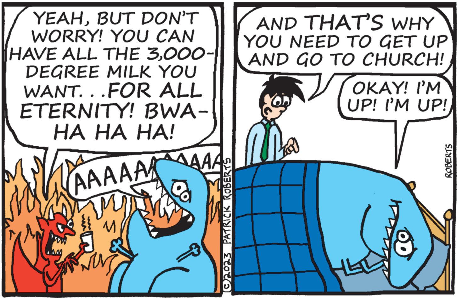 Sharing OCR: YEAHBUT DON'T WORRY! YOU CAN HAVE ALL THE 3000- DEGREE MILK YOU WANT...FOR ALL ETERNITY! BWA- HA HA HA! AAAAAA tra JUM AAAA (©2023 PATRICK ROBERTS AND THAT'S WHY YOU NEED TO GET UP AND GO TO CHURCH! OKAY! I'M UP! I'M UP! 11 ROBERTS YEAHBUT DON'T WORRY ! YOU CAN HAVE ALL THE 3000 DEGREE MILK YOU WANT ... FOR ALL ETERNITY ! BWA HA HA HA ! AAAAAA tra JUM AAAA ( © 2023 PATRICK ROBERTS AND THAT'S WHY YOU NEED TO GET UP AND GO TO CHURCH ! OKAY ! I'M UP ! I'M UP ! 11 ROBERTS