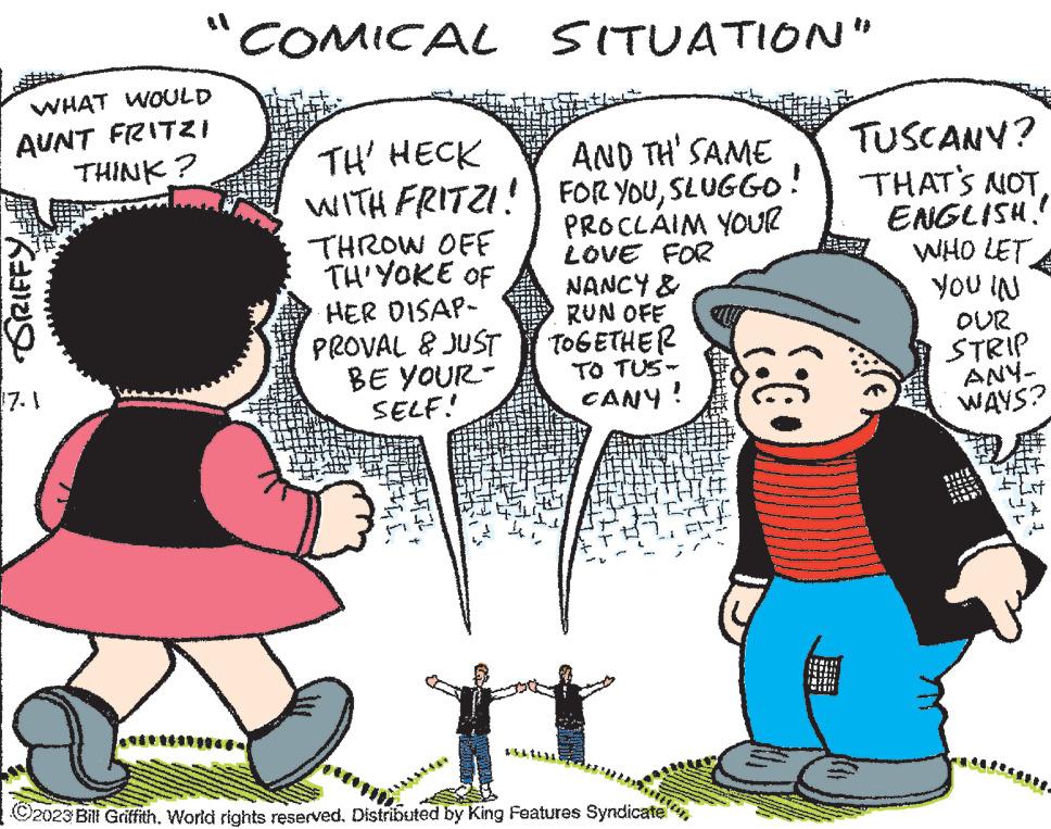 Human body OCR: WHAT WOULD AUNT FRITZI THINK? KEIND il 17.1 COMICAL SITUATION" TH' HECK WITH FRITZI! AND TH' SAME FOR YOUSLUGGO! PROCLAIM YOUR LOVE FOR NANCY & RUN OFE TOGETHER THROW OFFE TH'YOKE OF HER DISAP- PROVAL & JUST BE YOUR- SELF! [4*GI! +34 + TO TUS- CANY! ?2023 Bill GriffithWorld rights reserved. Distributed by King Features Syndicate (860) A TUSCANY? THAT'S NOT ENGLISH! WHO LET YOU IN OUR STRIP ANY- WAYS? WHAT WOULD AUNT FRITZI THINK ? KEIND il 17.1 COMICAL SITUATION " TH ' HECK WITH FRITZI ! AND TH ' SAME FOR YOUSLUGGO ! PROCLAIM YOUR LOVE FOR NANCY & RUN OFE TOGETHER THROW OFFE TH'YOKE OF HER DISAP PROVAL & JUST BE YOUR SELF ! [ 4 * GI ! +34 + TO TUS CANY ! ?2023 Bill GriffithWorld rights reserved . Distributed by King Features Syndicate ( 860 ) A TUSCANY ? THAT'S NOT ENGLISH ! WHO LET YOU IN OUR STRIP ANY WAYS ?