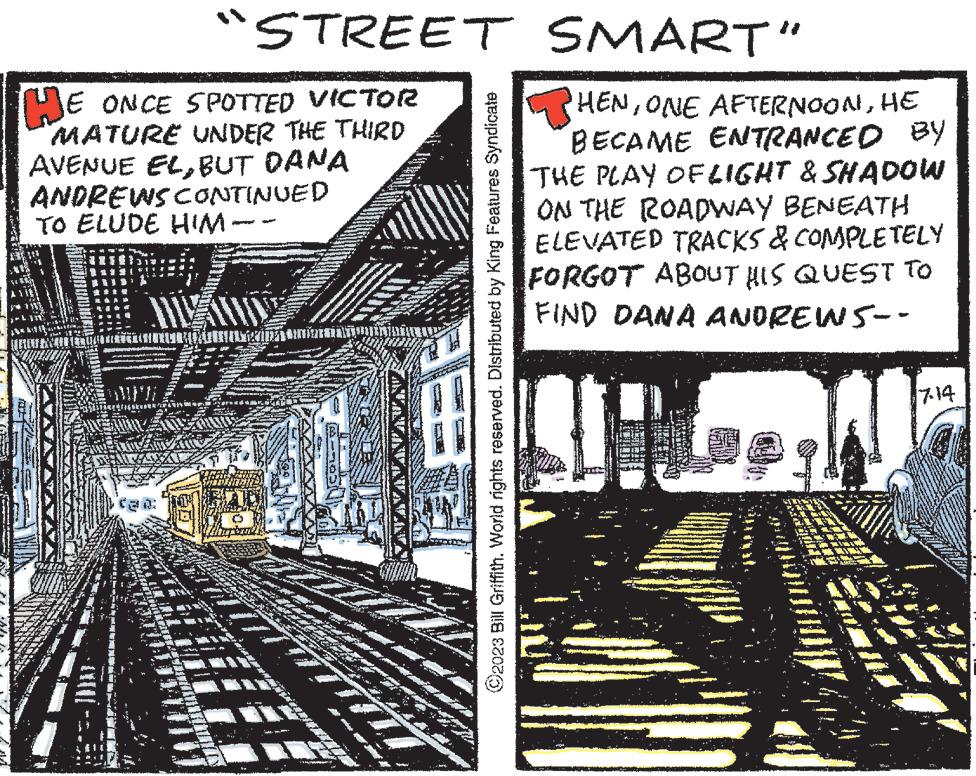 Building OCR: "STREET HE ONCE SPOTTED VICTOR MATURE UNDER THE THIRD AVENUE ELBUT DANA ANDREWS CONTINUED TO ELUDE HIM - WMO WATERLOHTUTKOÃO HUNGRIDA ODOTTA 14 ?2023 Bill Griffith. World rights reserved. Distributed by King Features Syndicate SMART" HENHE BECAME ENTRANCED BY THE PLAY OF LIGHT & SHADOW ON THE ROADWAY BENEATH ELEVATED TRACKS & COMPLETELY FORGOT ABOUT HIS QUEST TO FIND DANA ANDREWS-- 7.14 " STREET HE ONCE SPOTTED VICTOR MATURE UNDER THE THIRD AVENUE ELBUT DANA ANDREWS CONTINUED TO ELUDE HIM - WMO WATERLOHTUTKOÃO HUNGRIDA ODOTTA 14 ?2023 Bill Griffith . World rights reserved . Distributed by King Features Syndicate SMART " HENONE AFTERNOONHE BECAME ENTRANCED BY THE PLAY OF LIGHT & SHADOW ON THE ROADWAY BENEATH ELEVATED TRACKS & COMPLETELY FORGOT ABOUT HIS QUEST TO FIND DANA ANDREWS- 7.14