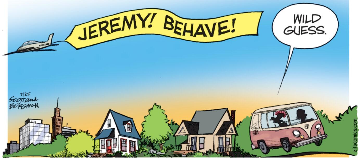 Graphics OCR: 7125 SCOTT and BORGMAN JEREMY! BEHAVE! 18 0 A WILD GUESS. zitscomics.com 7125 SCOTT and BORGMAN JEREMY ! BEHAVE ! 18 0 A WILD GUESS . zitscomics.com