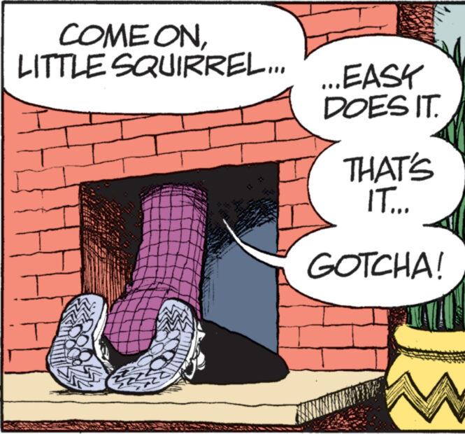 Illustration OCR: COME ONLITTLE SQUIRREL... ...EASY DOES IT. THAT'S IT... GOTCHA! COME ONLITTLE SQUIRREL ... ... EASY DOES IT . THAT'S IT ... GOTCHA !
