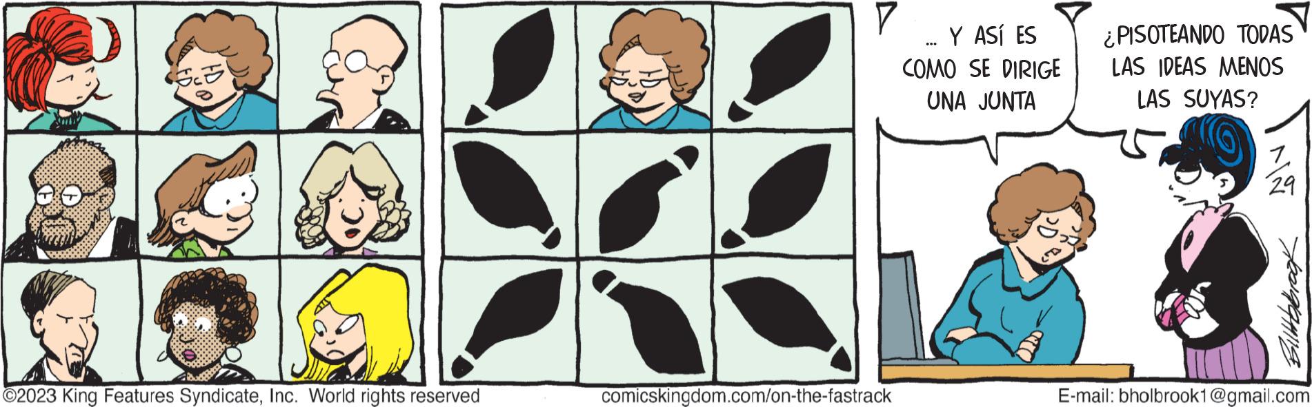 Pattern OCR: FD ?2023 King Features SyndicateInc. World rights reserved 7 comicskingdom.com/on-the-fastrack Y ASÍ ES COMO SE DIRIGE UNA JUNTA ¿PISOTEANDO TODAS LAS IDEAS MENOS LAS SUYAS? 7 yo teaghla 29 E-mail: bholbrook1@gmail.com FD ?2023 King Features SyndicateInc. World rights reserved 7 comicskingdom.com/on-the-fastrack Y ASÍ ES COMO SE DIRIGE UNA JUNTA ¿ PISOTEANDO TODAS LAS IDEAS MENOS LAS SUYAS ? 7 yo teaghla 29 E - mail : bholbrook1@gmail.com