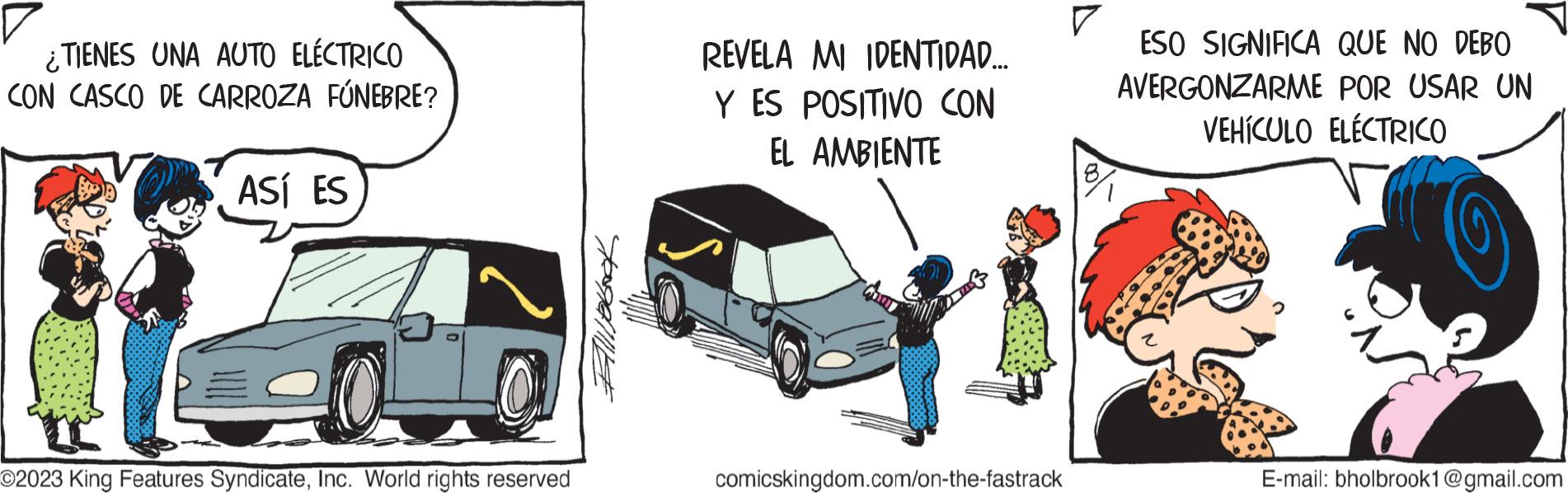 Mode of transport OCR: ¿TIENES UNA AUTO ELÉCTRICO CON CASCO DE CARROZA FÚNEBRE? ASÍ ES 0 O2023 King Features SyndicateInc. World rights reserved REVELA MI IDENTIDAD.... Y ES POSITIVO CON EL AMBIENTE comicskingdom.com/on-the-fastrack ESO SIGNIFICA QUE NO DEBO AVERGONZARME POR USAR UN VEHÍCULO ELÉCTRICO E-mail: bholbrook1@gmail.com ¿ TIENES UNA AUTO ELÉCTRICO CON CASCO DE CARROZA FÚNEBRE ? ASÍ ES 0 O2023 King Features SyndicateInc. World rights reserved REVELA MI IDENTIDAD .... Y ES POSITIVO CON EL AMBIENTE comicskingdom.com/on-the-fastrack ESO SIGNIFICA QUE NO DEBO AVERGONZARME POR USAR UN VEHÍCULO ELÉCTRICO E - mail : bholbrook1@gmail.com