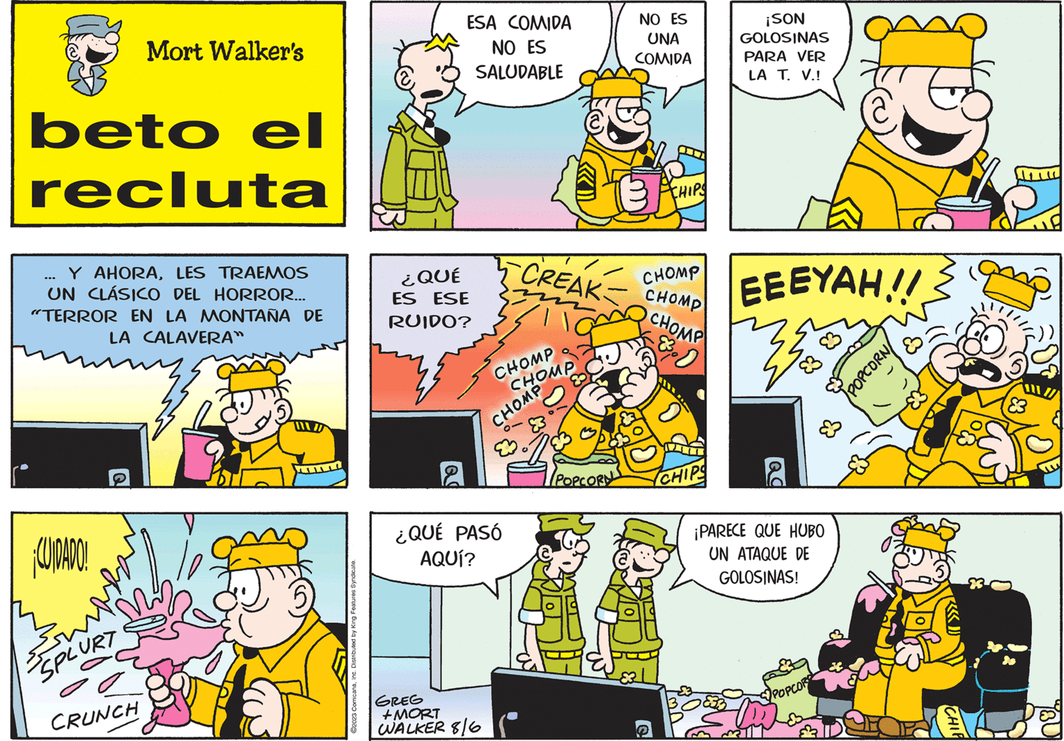 Parallel OCR: beto el recluta Y AHORALES TRAEMOS UN CLÁSICO DEL HORROR... "TERROR EN LA MONTAÑA DE LA CALAVERA" CUIDADO! Mort Walker's Q SPLURT 00 CRUNCH u ?2023 ComicanaInc. Distributed by King Features Syndicate. ESA COMIDA NO ES SALUDABLE ¿QUÉ ES ESE RUIDO? 2 GREG +MORT WALKER 8/6 CHOMP CHOMP ¿QUÉ PASÓ AQUÍ? CHOMP CREAK CHOMP CHOMP 22 NO ES UNA COMIDA (POPCORN ACHIPS CHOMP 83 CHIPS ¡SON GOLOSINAS PARA VER LA T. V.! EEEYAH!! 83 83 ¡PARECE QUE HUBO UN ATAQUE DE GOLOSINAS! POPCOR POPCORN CHIL Ingl beto el recluta Y AHORALES TRAEMOS UN CLÁSICO DEL HORROR ... " TERROR EN LA MONTAÑA DE LA CALAVERA " CUIDADO ! Mort Walker's Q SPLURT 00 CRUNCH u ?2023 ComicanaInc. Distributed by King Features Syndicate . ESA COMIDA NO ES SALUDABLE ¿ QUÉ ES ESE RUIDO ? 2 GREG + MORT WALKER 8/6 CHOMP CHOMP ¿ QUÉ PASÓ AQUÍ ? CHOMP CREAK CHOMP CHOMP 22 NO ES UNA COMIDA ( POPCORN ACHIPS CHOMP 83 CHIPS ¡ SON GOLOSINAS PARA VER LA T. V. ! EEEYAH !! 83 83 ¡ PARECE QUE HUBO UN ATAQUE DE GOLOSINAS ! POPCOR POPCORN CHIL Ingl
