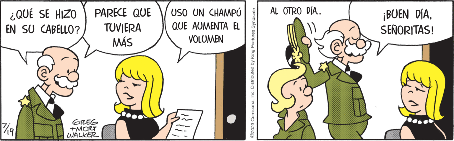 Guitar accessory OCR: ¿QUÉ SE HIZO EN SU CABELLO? 7/19 DOE BOG DUG OOK PARECE QUE TUVIERA MÁS GREG +MORT WALKER USO UN CHAMPÚ QUE AUMENTA EL VOLUMEN ?2023 ComicanaInc. Distributed by King Features Syndicate. AL OTRO DÍA... ¡BUEN DÍASEÑORITAS! ? ¿ QUÉ SE HIZO EN SU CABELLO ? 7/19 DOE BOG DUG OOK PARECE QUE TUVIERA MÁS GREG + MORT WALKER USO UN CHAMPÚ QUE AUMENTA EL VOLUMEN ?2023 ComicanaInc. Distributed by King Features Syndicate . AL OTRO DÍA ... ¡ BUEN DÍASEÑORITAS ! ?