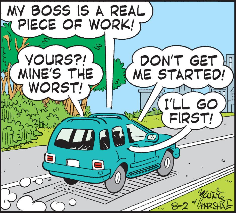 Art OCR: MY BOSS IS A REAL PIECE OF WORK! YOURS?! MINE'S THE WORST! IT O DON'T GET A ME STARTED! I'LL GO FIRST! C YOUNE 8-2 / MARSHAL 41 MY BOSS IS A REAL PIECE OF WORK ! YOURS ?! MINE'S THE WORST ! IT O DON'T GET A ME STARTED ! I'LL GO FIRST ! C YOUNE 8-2 / MARSHAL 41